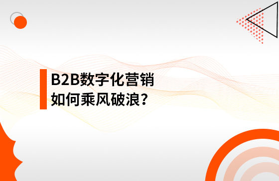 B2B數字化營銷如何乘風破浪？